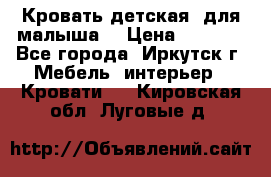 Кровать детская  для малыша  › Цена ­ 2 700 - Все города, Иркутск г. Мебель, интерьер » Кровати   . Кировская обл.,Луговые д.